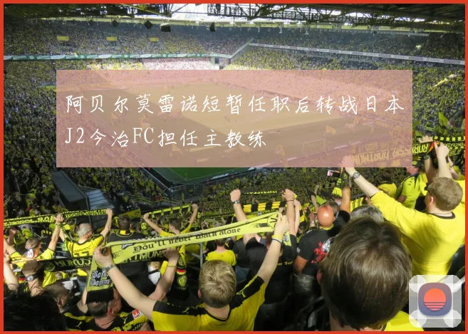阿贝尔莫雷诺短暂任职后转战日本J2今治FC担任主教练