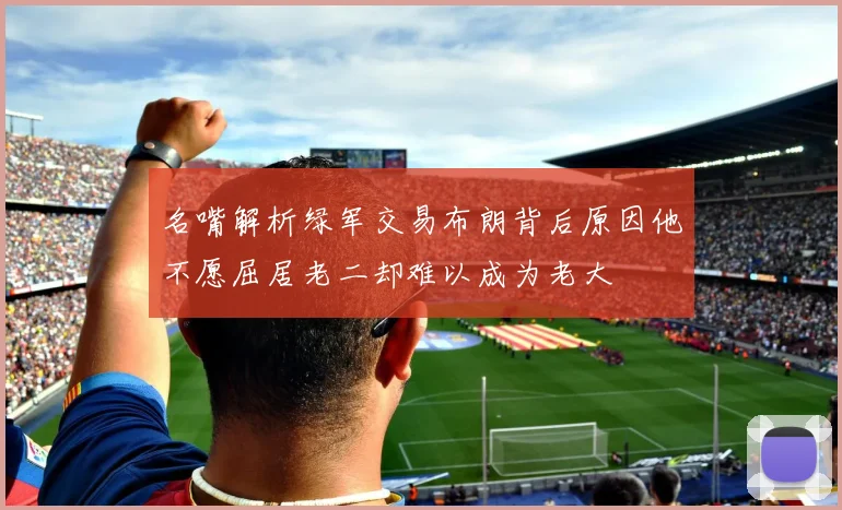 名嘴解析绿军交易布朗背后原因他不愿屈居老二却难以成为老大