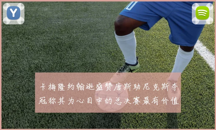 卡梅隆约翰逊盛赞唐斯助尼克斯夺冠称其为心目中的总决赛最有价值球员